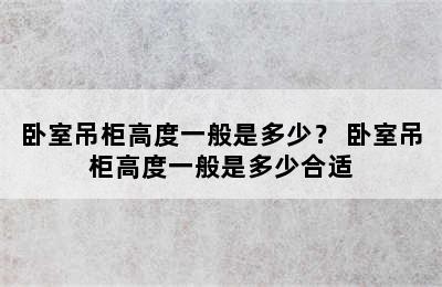 卧室吊柜高度一般是多少？ 卧室吊柜高度一般是多少合适